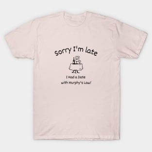 Sorry I'm late - I had a Date with Murphy's Law T-Shirt